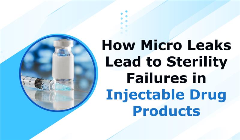 How-Micro-Leaks-Lead-to-Sterility-Failures-in-Injectable-Drug-Products
