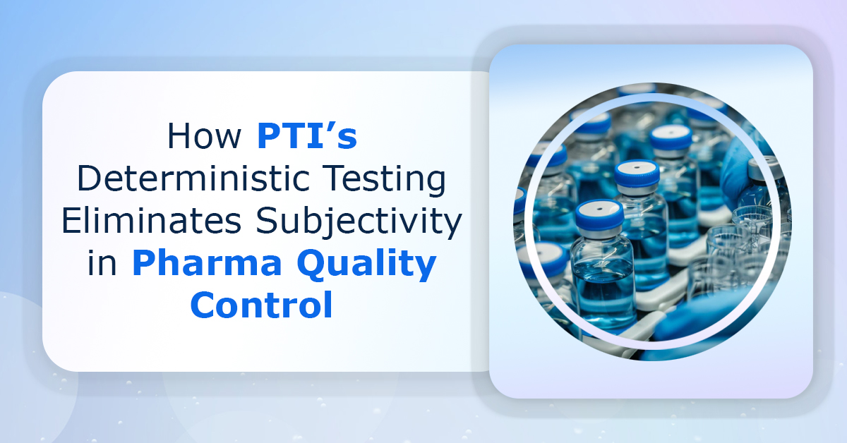 How-PTI-Deterministic-Testing-Eliminates-Subjectivity-in-Pharma-Quality-Control