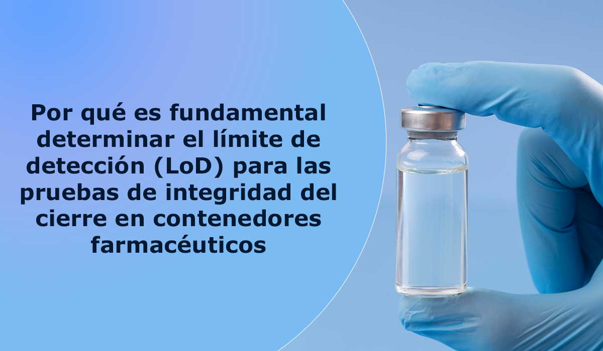 Por-qué-es-fundamental-determinar-el-límite-de-detección-para-las-pruebas-de-integridad-del-cierre-en-contenedores-farmacéuticos