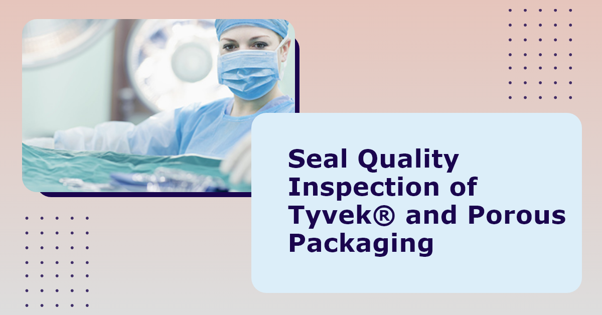 Seal Quality Inspection of Tyvek® and Porous Packaging
