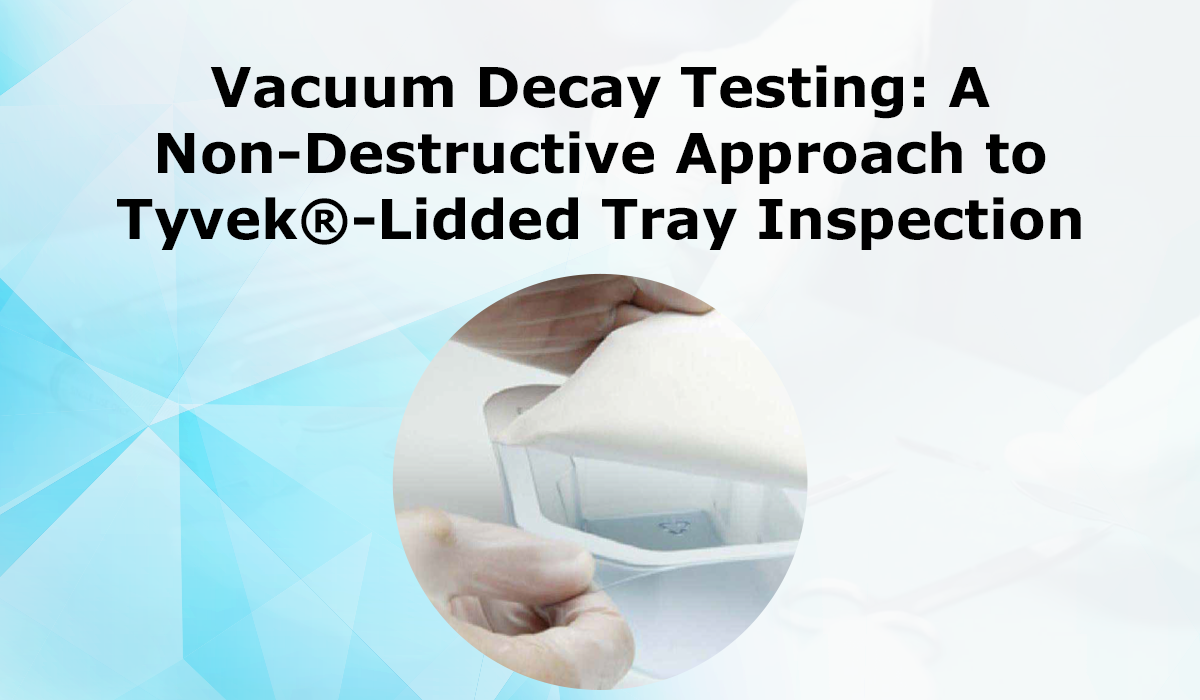 Vacuum-Decay-Testing-A-Non-Destructive-Approach-to-Tyvek-Lidded-Tray-Inspection
