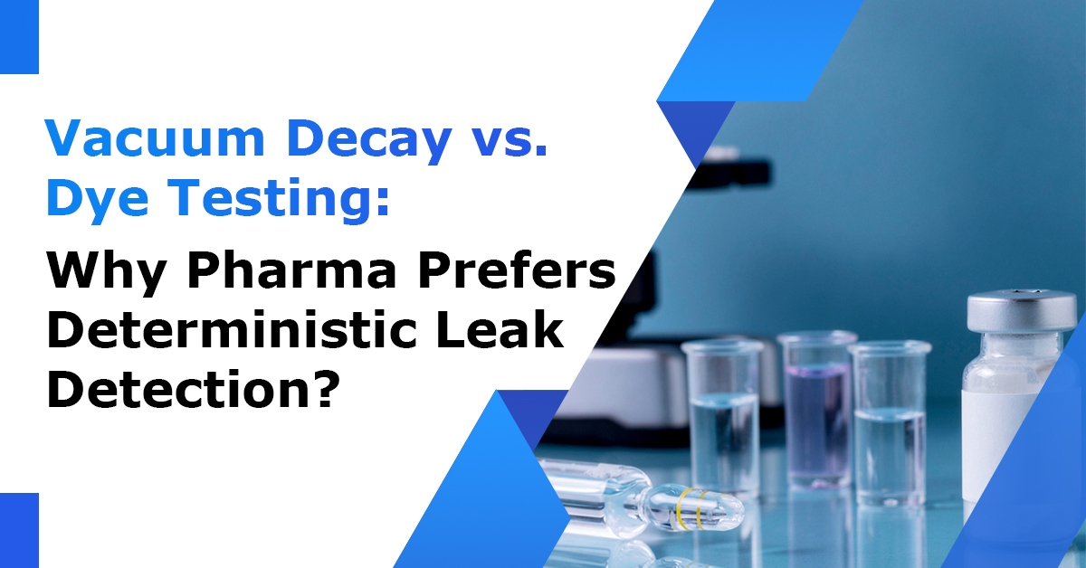 Vacuum-Decay-vs-Dye-Testing-Why-Pharma-Prefers-Deterministic-Leak-Detection