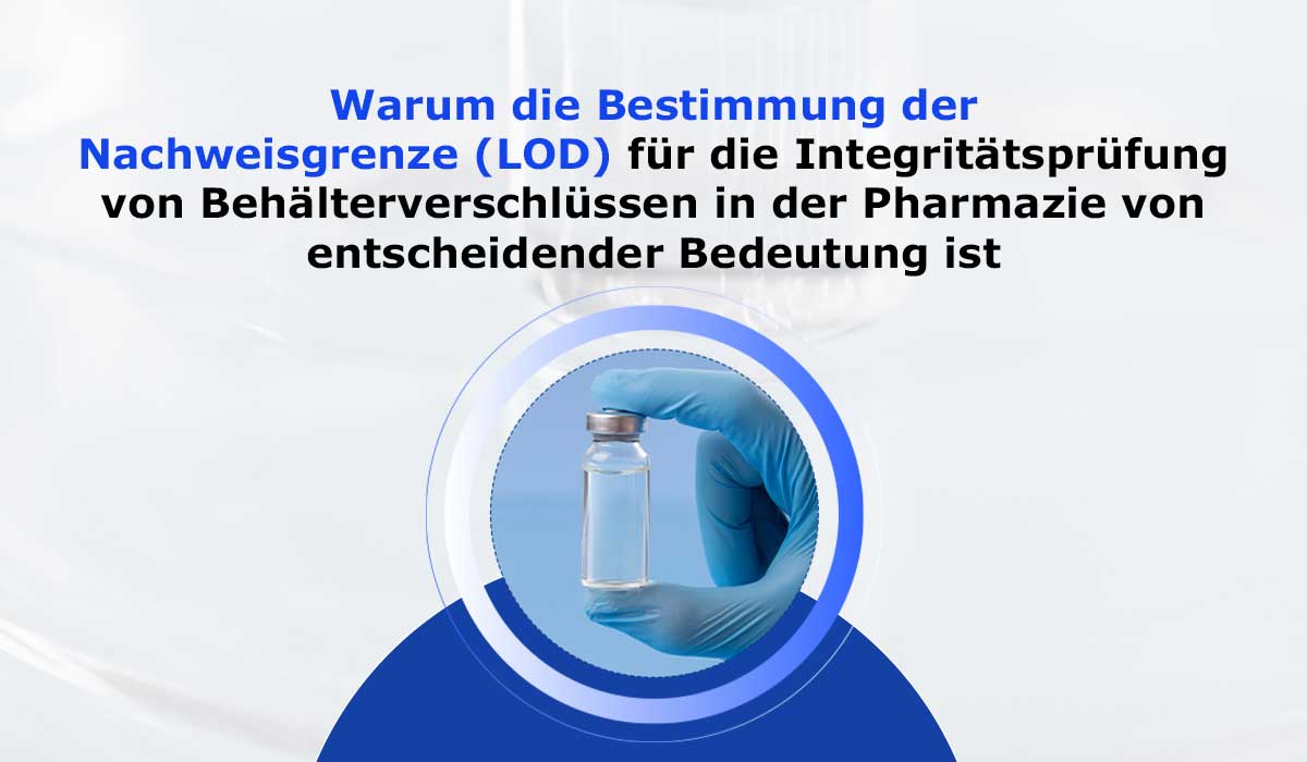 Warum-die-Bestimmung-der-Nachweisgrenze-für-die-Integritätsprüfung-von-Behälterverschlüssen-in-der-Pharmazie-von-entscheidender-Bedeutung-ist