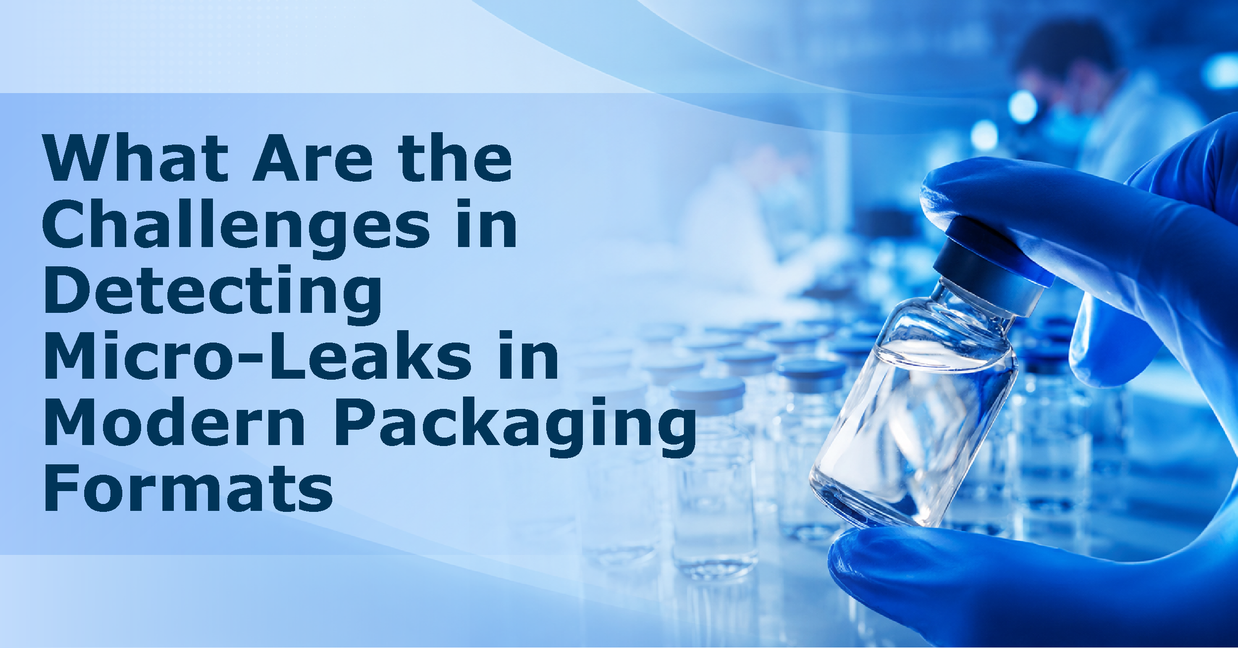 What-Are-the-Challenges-in-Detecting-Micro-Leaks-in-Modern-Packaging-Formats
