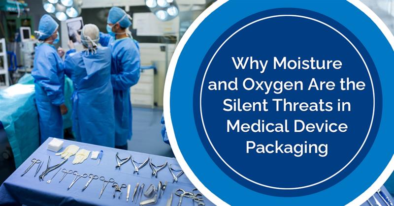 Why-Moisture-and-Oxygen-are-the-Silent-Threats-in-Medical-Device-Packaging